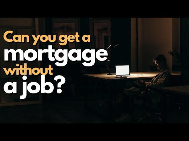 Can You Get a Mortgage Loan without a Job?